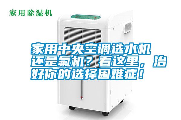 家用中央空調(diào)選水機(jī)還是氟機(jī)？看這里，治好你的選擇困難癥！