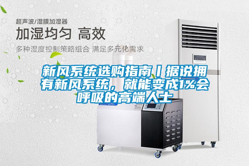 新風系統選購指南丨據說擁有新風系統，就能變成1%會呼吸的高端人士